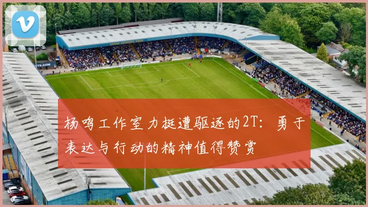 杨鸣工作室力挺遭驱逐的2T：勇于表达与行动的精神值得赞赏
